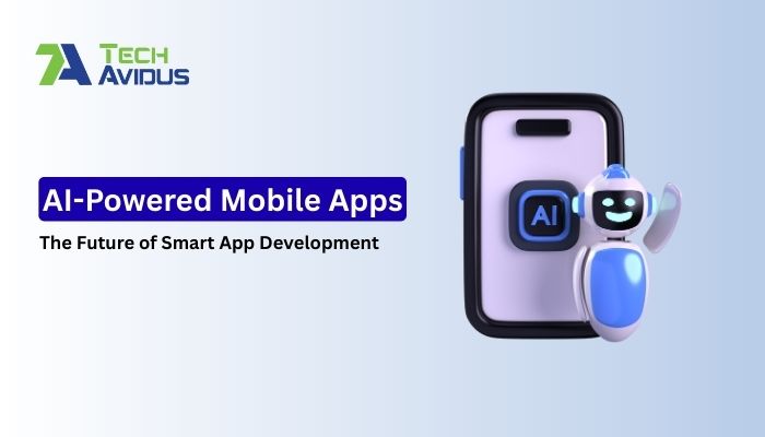 AI-Powered Mobile Apps: The Future of Smart App Development